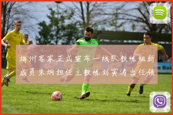 梅州客家正式宣布一线队教练组新成员朱炯担任主教练刘寅涛出任领队