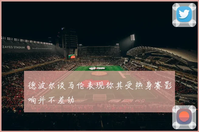 德波尔谈马伦表现称其受热身赛影响并不差劲