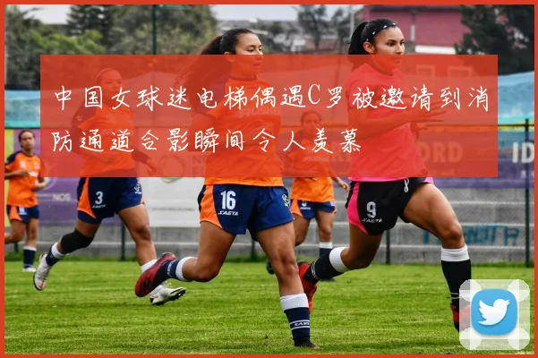 中国女球迷电梯偶遇C罗被邀请到消防通道合影瞬间令人羡慕